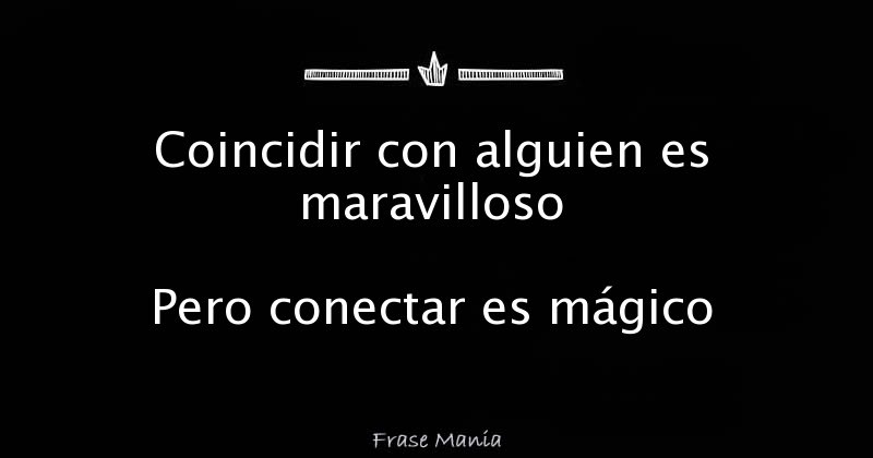 COINCIDIR CON ALGUIEN es MARAVILLOSO - Conectar es MÁGICO 40 coincidir con alguien es maravilloso conectar es magico