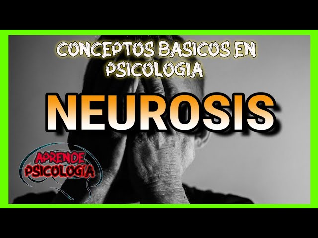 neurosis definicion y caracteristicas entendiendolo todo