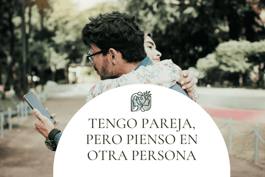 tengo pareja pero pienso en otra persona que hacer