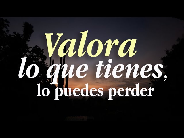 UNO NO VALORA LO QUE TIENE - Reflexiona ANTES de PERDERLO 2 uno no valora lo que tiene reflexiona antes de perderlo
